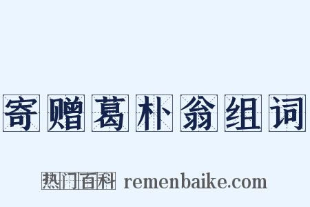 寄赠葛朴翁组词是什么意思的图片